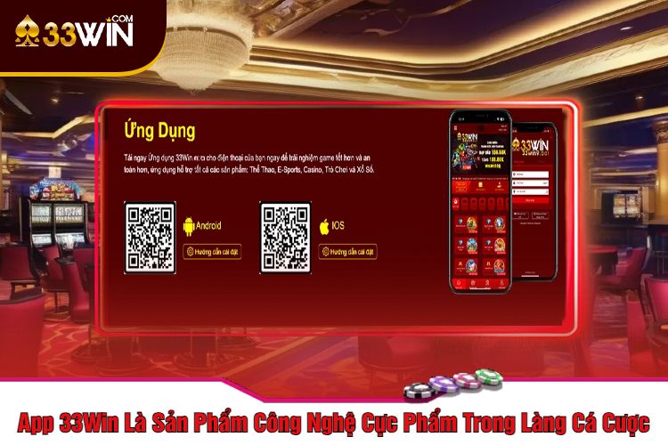 App 33Win Là Sản Phẩm Công Nghệ Cực Phẩm Trong Làng Cá Cược