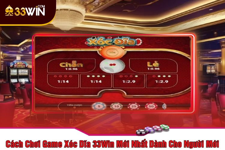 Cách Chơi Game Xóc Dĩa 33Win Mới Nhất Dành Cho Người Mới