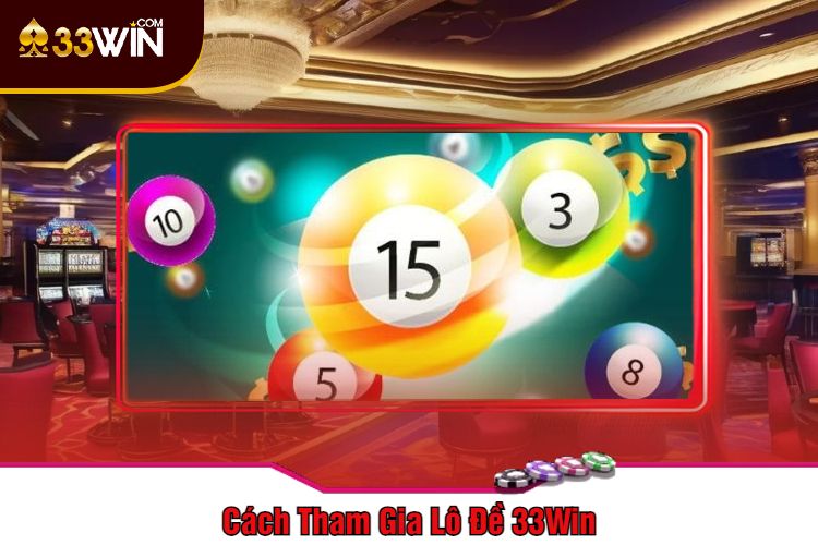 Cách Tham Gia Lô Đề 33Win