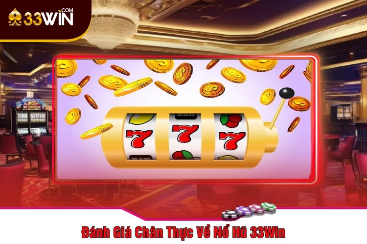 Đánh Giá Chân Thực Về Nổ Hũ 33Win