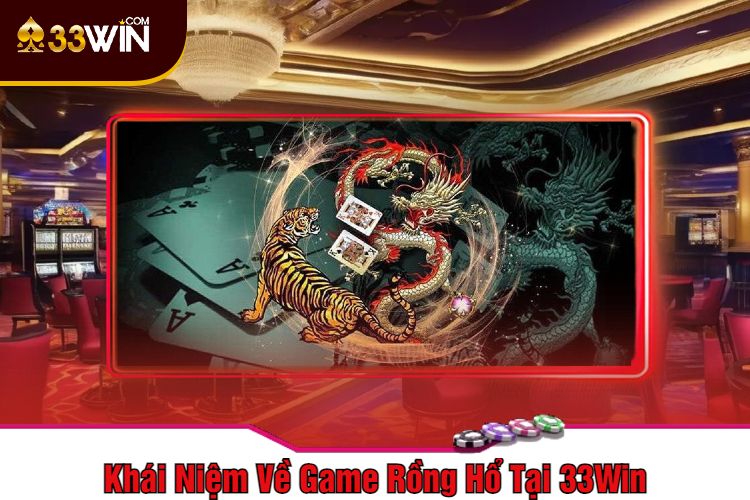 Khái Niệm Về Game Rồng Hổ Tại 33Win