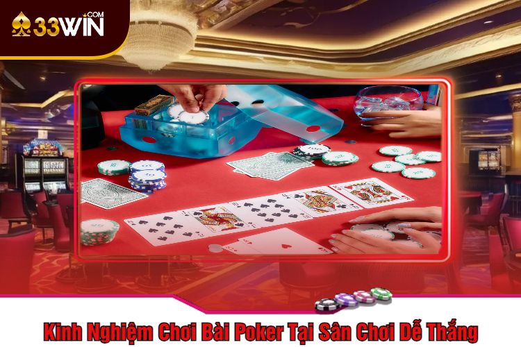 Kinh Nghiệm Chơi Bài Poker Tại Sân Chơi Dễ Thắng