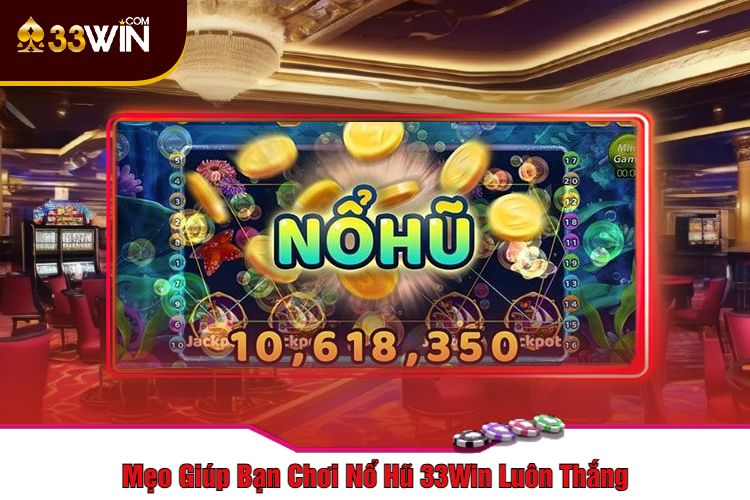 Mẹo Giúp Bạn Chơi Nổ Hũ 33Win Luôn Thắng