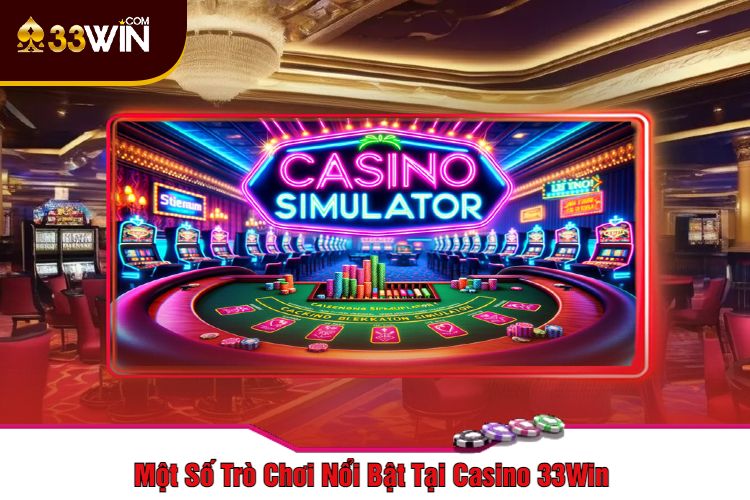 Một Số Trò Chơi Nổi Bật Tại Casino 33Win 