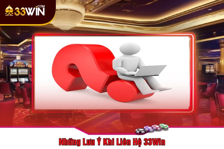 Những Lưu Ý Khi Liên Hệ 33Win