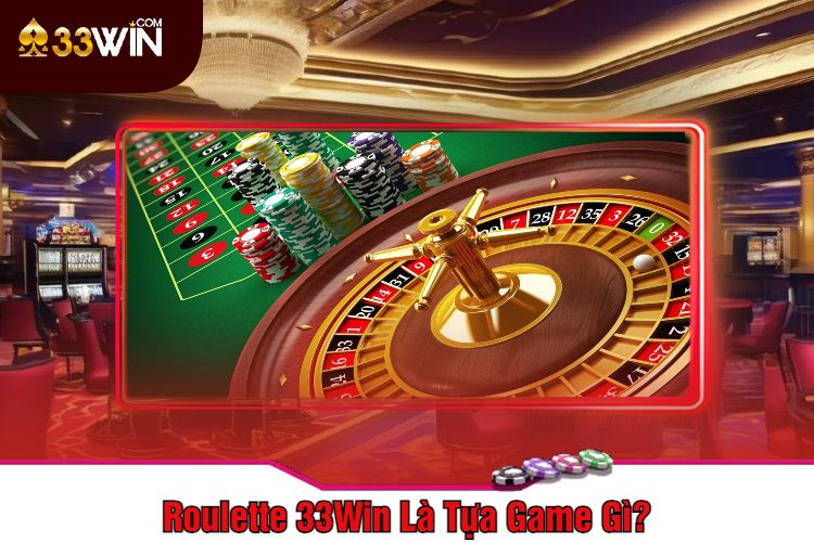 Roulette 33Win Là Tựa Game Gì?