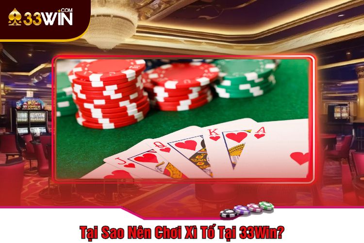 Tại Sao Nên Chơi Xì Tố Tại 33Win