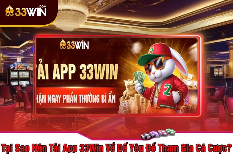 Tại Sao Nên Tải App 33Win Về Dế Yêu Để Tham Gia Cá Cược?