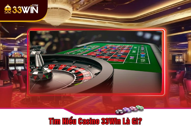 Tìm Hiểu Casino 33Win Là Gì?