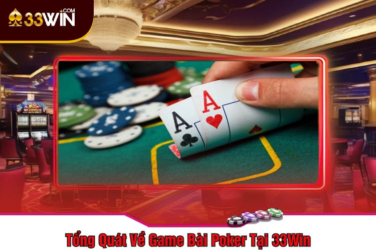 Tổng Quát Về Game Bài Poker Tại 33Win