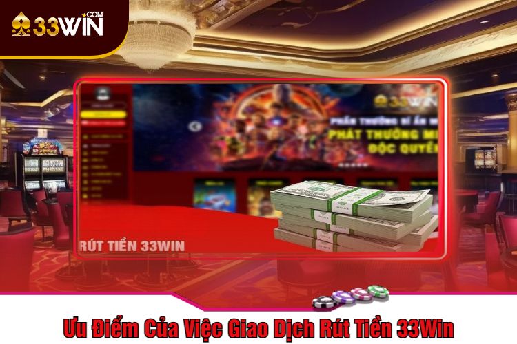 Ưu Điểm Của Việc Giao Dịch Rút Tiền 33Win