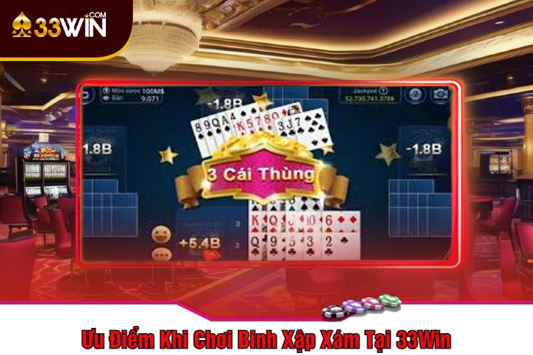 Ưu Điểm Khi Chơi Binh Xập Xám Tại 33Win